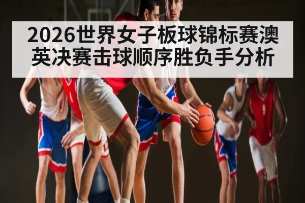 2026世界女子板球锦标赛澳英决赛击球顺序胜负手分析